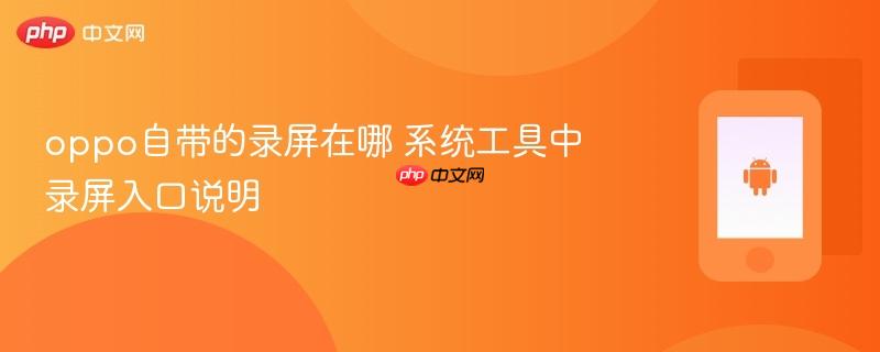 oppo自带的录屏在哪 系统工具中录屏入口说明