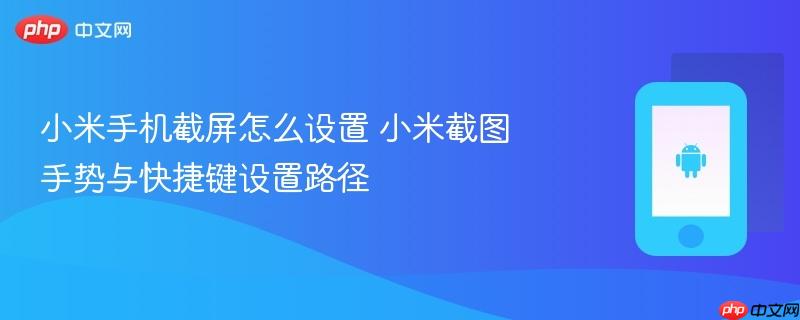 小米手机截屏怎么设置 小米截图手势与快捷键设置路径