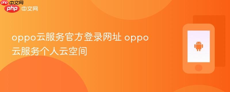 oppo云服务官方登录网址 oppo云服务个人云空间