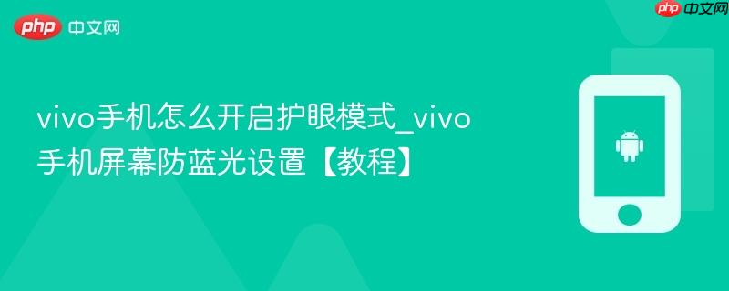vivo手机怎么开启护眼模式_vivo手机屏幕防蓝光设置【教程】