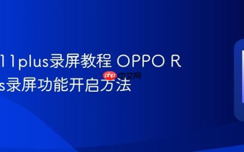 oppor11plus录屏教程 OPPO R11 Plus录屏功能开启方法