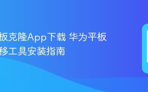 华为平板克隆App下载 华为平板数据迁移工具安装指南