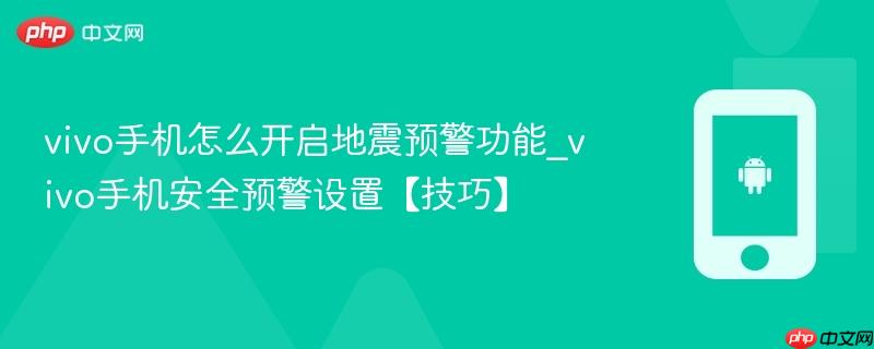 vivo手机怎么开启地震预警功能_vivo手机安全预警设置【技巧】