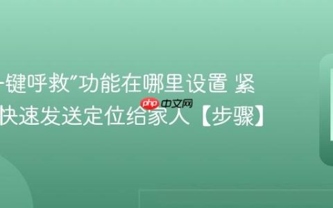 手机“一键呼救”功能在哪里设置​ 紧急情况快速发送定位给家人【步骤】