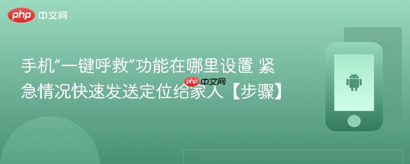 手机“一键呼救”功能在哪里设置​ 紧急情况快速发送定位给家人【步骤】