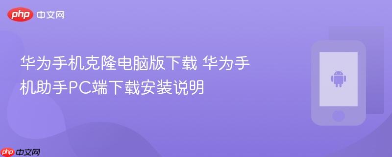 华为手机克隆电脑版下载 华为手机助手pc端下载安装说明