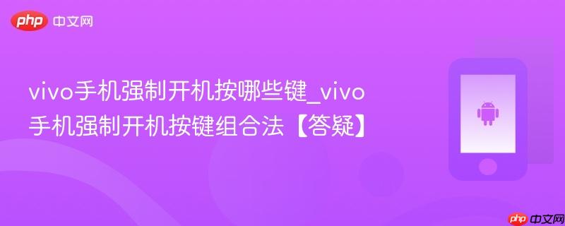 vivo手机强制开机按哪些键_vivo手机强制开机按键组合法【答疑】