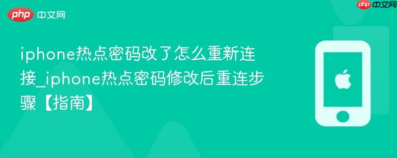 iphone热点密码改了怎么重新连接_iphone热点密码修改后重连步骤【指南】