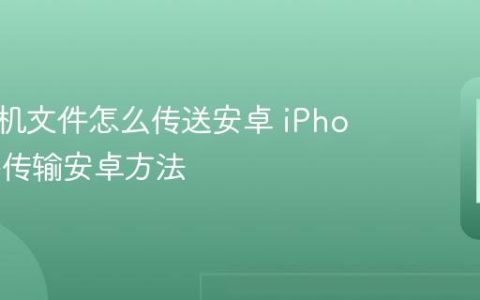 苹果手机文件怎么传送安卓 iPhone文件传输安卓方法
