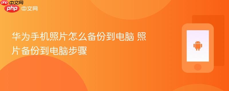 华为手机照片怎么备份到电脑 照片备份到电脑步骤