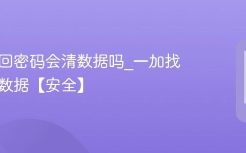 一加找回密码会清数据吗?一加找回不改数据【安全】