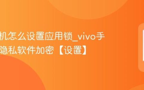 vivo手机怎么设置应用锁?vivo手机保护隐私软件加密【设置】