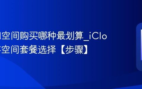 iCloud空间购买哪种最划算?iCloud储存空间套餐选择【步骤】