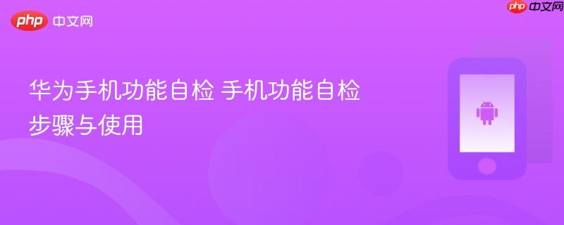 华为手机功能自检 手机功能自检步骤与使用