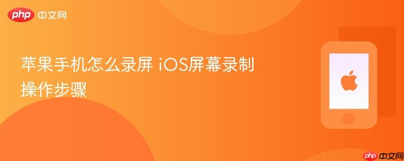 苹果手机怎么录屏 ios屏幕录制操作步骤