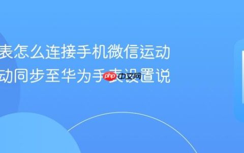 华为手表怎么连接手机微信运动 微信运动同步至华为手表设置说明