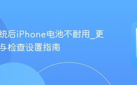 升级系统后iPhone电池不耐用?更新软件与检查设置指南