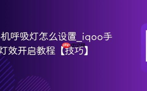 iqoo手机呼吸灯怎么设置?iqoo手机酷炫灯效开启教程【技巧】