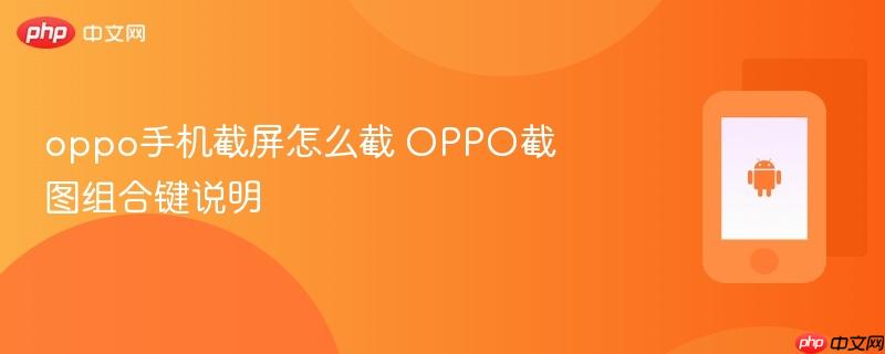 oppo手机截屏怎么截 oppo截图组合键说明