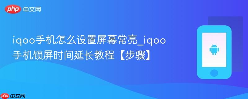 iqoo手机怎么设置屏幕常亮_iqoo手机锁屏时间延长教程【步骤】
