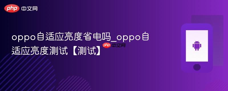 oppo自适应亮度省电吗_oppo自适应亮度测试【测试】