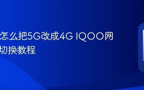 IQOO怎么把5G改成4G IQOO网络模式切换教程