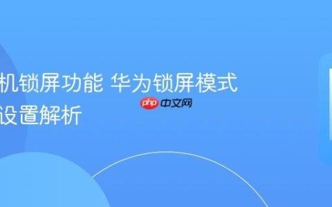华为手机锁屏功能 华为锁屏模式与安全设置解析