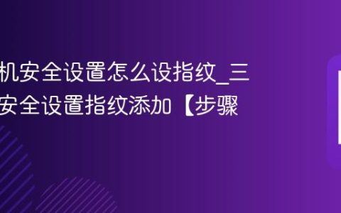 三星手机安全设置怎么设指纹?三星手机安全设置指纹添加【步骤】