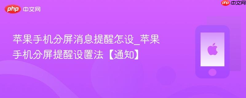 苹果手机分屏消息提醒怎设_苹果手机分屏提醒设置法【通知】