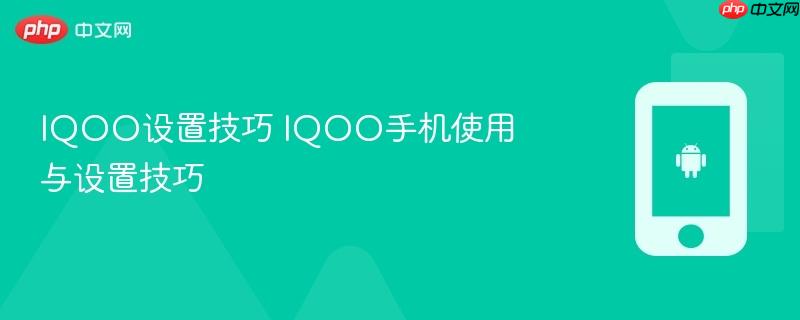 iqoo设置技巧 iqoo手机使用与设置技巧