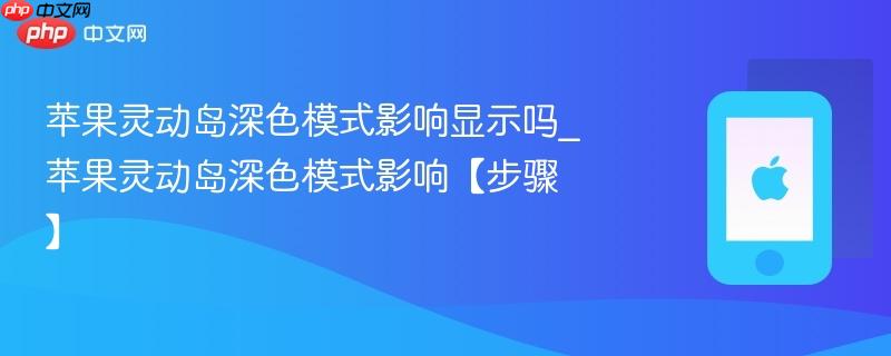 苹果灵动岛深色模式影响显示吗_苹果灵动岛深色模式影响【步骤】