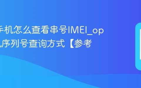 oppo手机怎么查看串号IMEI?oppo手机序列号查询方式【参考】