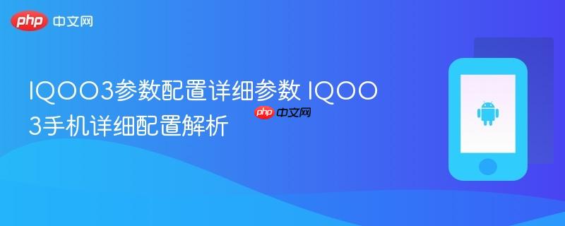 iqoo3参数配置详细参数 iqoo3手机详细配置解析