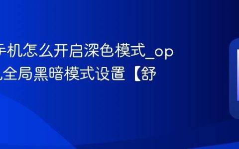 oppo手机怎么开启深色模式?oppo手机全局黑暗模式设置【舒适】