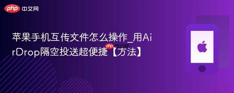 苹果手机互传文件怎么操作_用airdrop隔空投送超便捷【方法】