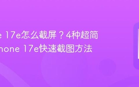 iPhone 17e怎么截屏？4种超简单的iPhone 17e快速截图方法