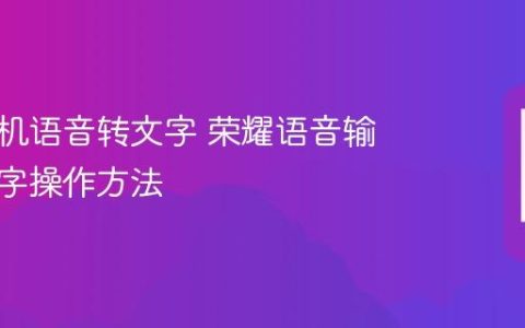 荣耀手机语音转文字 荣耀语音输入转文字操作方法