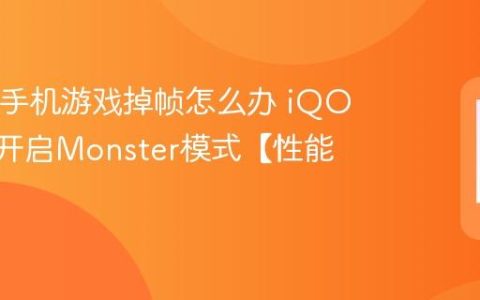 iQOO手机游戏掉帧怎么办 iQOO怎么开启Monster模式【性能】