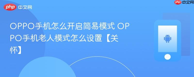 oppo手机怎么开启简易模式 oppo手机老人模式怎么设置【关怀】