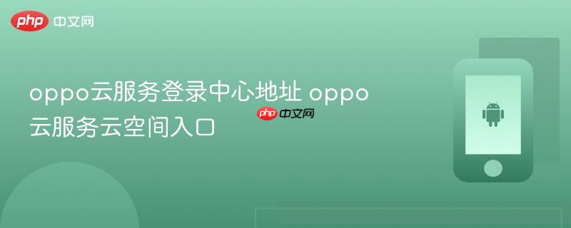 oppo云服务登录中心地址 oppo云服务云空间入口