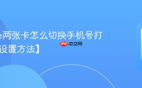 iphone两张卡怎么切换手机号打电话【设置方法】