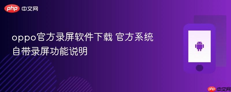 oppo官方录屏软件下载 官方系统自带录屏功能说明