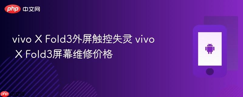 vivo x fold3外屏触控失灵 vivo x fold3屏幕维修价格