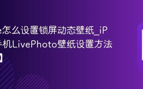 iPhone怎么设置锁屏动态壁纸?iPhone手机LivePhoto壁纸设置方法【美化】