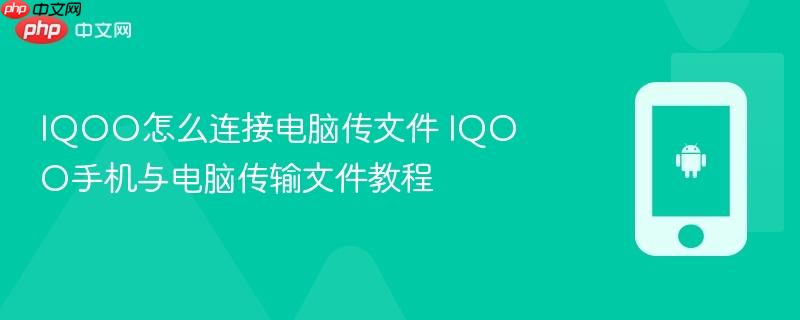 iqoo怎么连接电脑传文件 iqoo手机与电脑传输文件教程