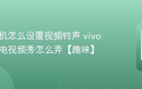 vivo手机怎么设置视频铃声 vivo手机来电视频秀怎么弄【趣味】