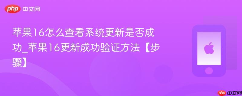 苹果16怎么查看系统更新是否成功_苹果16更新成功验证方法【步骤】