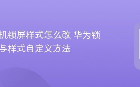 华为手机锁屏样式怎么改 华为锁屏主题与样式自定义方法