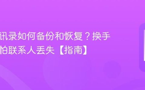 手机通讯录如何备份和恢复？换手机不再怕联系人丢失【指南】