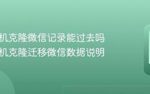 华为手机克隆微信记录能过去吗 使用手机克隆迁移微信数据说明